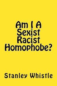 bokomslag Am I A Sexist Racist Homophobe?