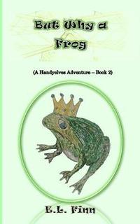 bokomslag But Why a Frog: (A Handyelves Adventure - Book2)