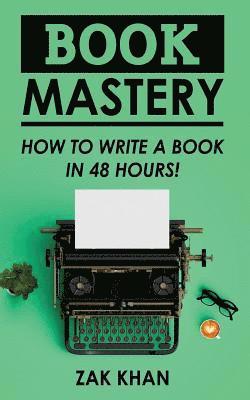 bokomslag Book Mastery: How To Write A Book In 48 Hours