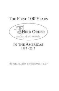 bokomslag The First 100 Years in the Americas: 1917 - 2017: Third Order Society of St. Francis