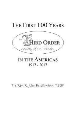 The First 100 Years in the Americas: 1917 - 2017: Third Order Society of St. Francis 1