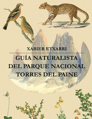 Guía Naturalista del Parque Nacional Torres del Paine: Geología, glaciología, hidrología, vegetación y fauna de este rincón mágico de la Patagonia Chi 1