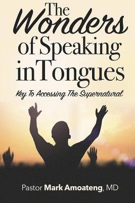 bokomslag The Wonders of Speaking in Tongues: Key To Accessing The Supernatural