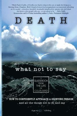 Death: What Not To Say: How To Confidently Approach a Grieving Person ... and all the things not to do and say 1