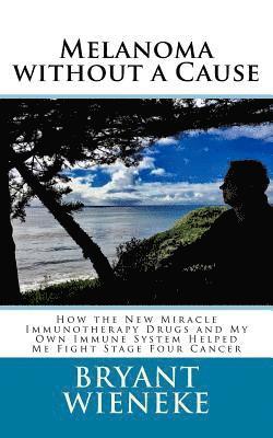 bokomslag Melanoma without a Cause: How the New Miracle Immunotherapy Drugs and My Own Immune System Helped Me Fight Stage Four Cancer