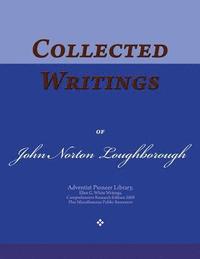 bokomslag Collected Writings of John Norton Loughborough: Words of the Pioneer Adventists