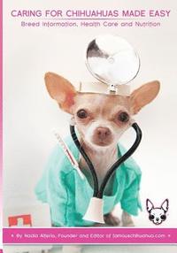 bokomslag Caring for Chihuahuas Made Easy: Breed Information, Health Care and Nutrition