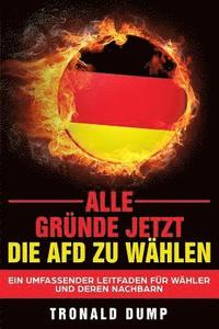 bokomslag Alle Gründe, jetzt die AfD zu wählen: Ein umfassender Leitfaden für Wähler und deren Nachbarn