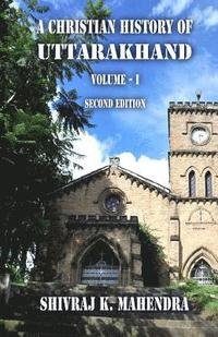 bokomslag A Christian History of Uttarakhand, Vol. I (Second Edition)