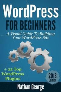 bokomslag WordPress For Beginners: A Visual Guide To Building Your WordPress Site + 22 Top WordPress Plugins