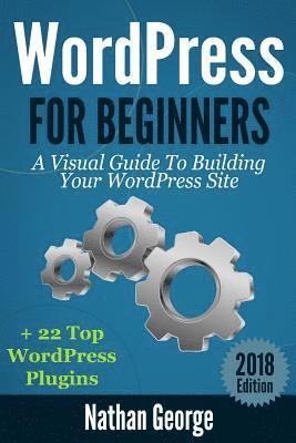 bokomslag WordPress For Beginners: A Visual Guide To Building Your WordPress Site + 22 Top WordPress Plugins