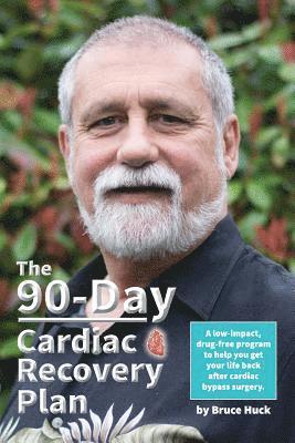 The 90-Day Cardiac Recovery Plan: A low-impact, drug-free program to help you get your life back after cardiac bypass surgery 1