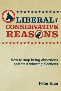 bokomslag Liberal for Conservative Reasons: How to stop being obnoxious and start winning elections