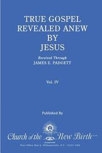 bokomslag True Gospel Revealed Anew by Jesus, Volume IV: Received Through James E Padgett