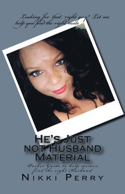 bokomslag He's Just not Husband Material: Pocket Guide to help women find the right Husband