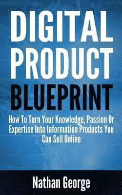 bokomslag Digital Product Blueprint: How To Turn Your Knowledge, Passion Or Expertise Into Information Products You Can Sell Online