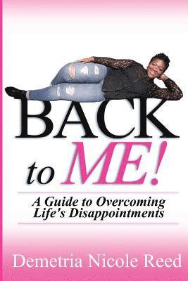 Back To Me: A Guide to Overcoming Life's Disappointments 1