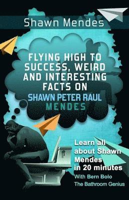 bokomslag Shawn Mendes: Flying High to Success, Weird and Interesting Facts on Shawn Peter Raul Mendes!