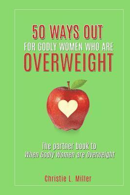 50 Ways Out For Godly Women Who Are Overweight: A Partner Book to When Godly Women Are Overweight 1