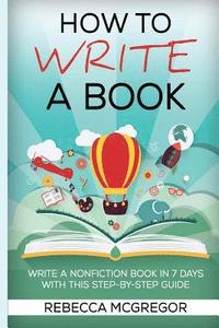 bokomslag How to Write a Book: Write a nonfiction book in 7 days with this step-by-step guide