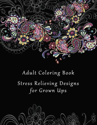 Adult Coloring Book: Stress Relieving Designs for Grown Ups - 50+ Adult Coloring Pages for Meditation, Mindfulness, Relaxation, and Peace -