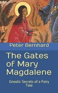 bokomslag The Gates of Mary Magdalene: Gnostic Secrets of a Fairy Tale