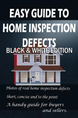 Easy Guide to Home Inspection Defects: Black & White Edition 1