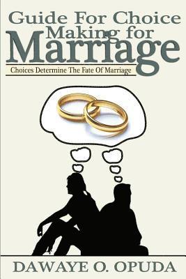 Dawaye O. Opuda - Guide For Choice Making For Marriage: Choices Determine The Fate Of Marriage, Häftad