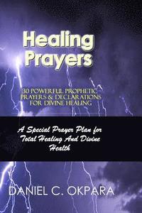 bokomslag Healing Prayers: 30 Powerful Prophetic Prayers & Declarations For Divine Healing: A Special Prayer Plan for Instant Total Healing & Div