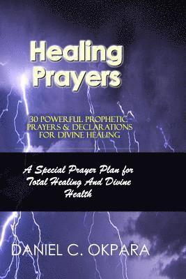 Healing Prayers: 30 Powerful Prophetic Prayers & Declarations For Divine Healing: A Special Prayer Plan for Instant Total Healing & Div 1