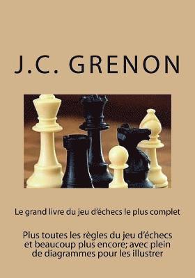 bokomslag Le grand livre du jeu d'echecs le plus complet: Plus toutes les regles du jeu d'echecs et beaucoup plus encore; avec plein de diagrammes pour les illu