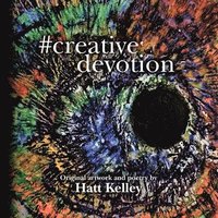 bokomslag #creative devotion: Original artwork and poetry by Hatt Kelley