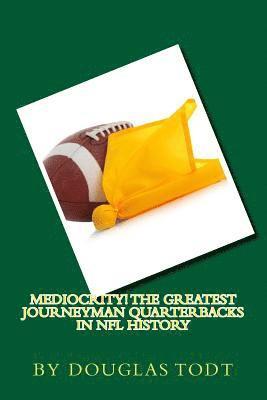 bokomslag Mediocrity! The Greatest Journeyman Quarterbacks in NFL History