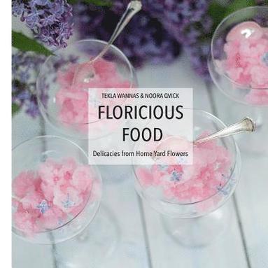 bokomslag Floricious Food: Delicacies from Home Yard Flowers