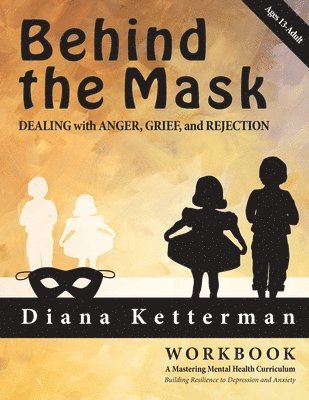 Diana Ketterman - Behind the Mask: Dealing with Anger, Grief, and Rejection, Häftad