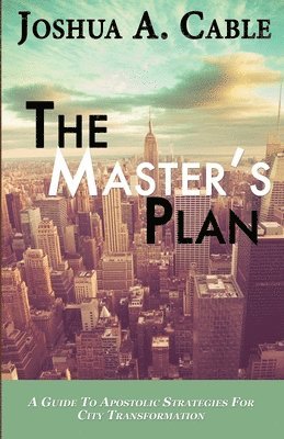 The Master's Plan: A Guide To Apostolic Strategies For City Transformation 1