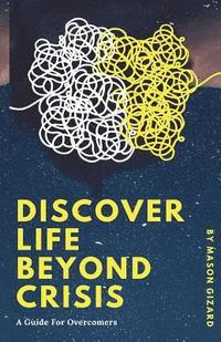 bokomslag Discover Life Beyond Crisis: A Guide For Overcomers