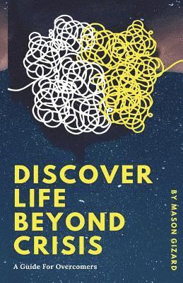 Discover Life Beyond Crisis: A Guide For Overcomers 1