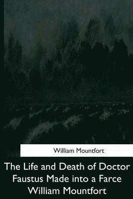The Life and Death of Doctor Faustus Made into a Farce William Mountfort 1