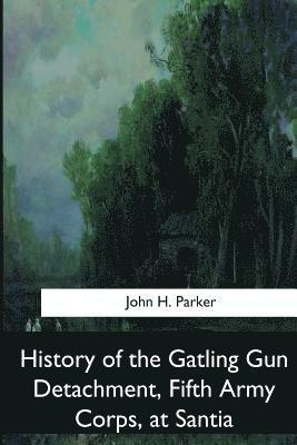 bokomslag History of the Gatling Gun Detachment, Fifth Army Corps, at Santiago