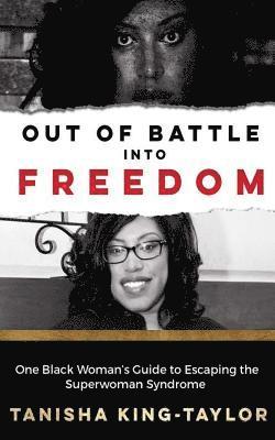 Out of Battle Into Freedom: One Black Woman's Guide to Escaping the Superwoman Syndrome 1