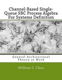 bokomslag Channel-Based Single-Queue SBC Process Algebra For Systems Definition: General Architectural Theory at Work