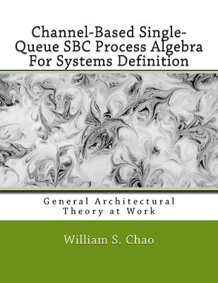 Channel-Based Single-Queue SBC Process Algebra For Systems Definition: General Architectural Theory at Work 1