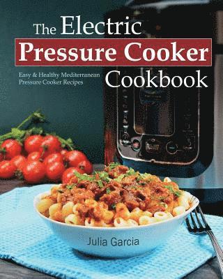 bokomslag The Electric Pressure Cooker Cookbook: Easy & Healthy Mediterranean Pressure Cooker Recipes