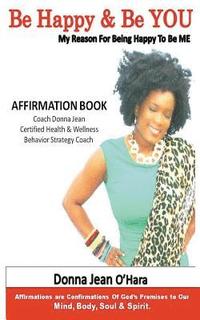 bokomslag Be Happy & Be YOU: Affirmations are Confirmations of God's Promises to Your Mind, Body, Soul and Spirit.