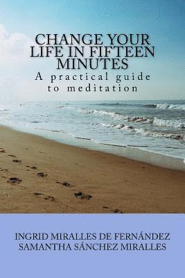 bokomslag Change Your Life in Fifteen Minutes: A practical guide to meditation