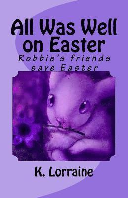 K. Lorraine - All Was Well on Easter: Robbie's friends save Easter, Häftad