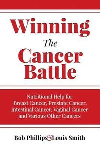 bokomslag Winning The Cancer Battle: Nutritional Help for Breast Cancer, Prostate Cancer, Intestinal Cancer, Vaginal Cancer, and Various Other Cancers