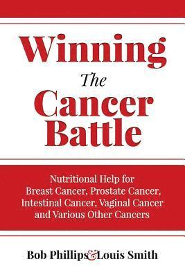 Louis Smith, Bob Phillips - Winning The Cancer Battle: Nutritional Help for Breast Cancer, Prostate Cancer, Intestinal Cancer, Vaginal Cancer, and Various Other Cancers, Häftad