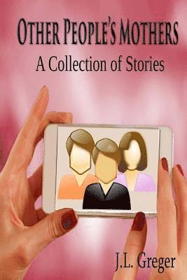 Other People's Mothers: A Collection of Stories 1